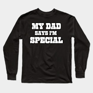 My Dad Says I'm Special Funny Long Sleeve T-Shirt